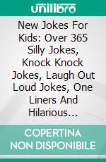 New Jokes For Kids: Over 365 Silly Jokes, Knock Knock Jokes, Laugh Out Loud Jokes, One Liners And Hilarious Family Friendly Jokes. E-book. Formato EPUB ebook di Dennis Westley