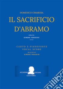 Cimarosa: Il sacrificio d'AbramoCanto e Pianoforte (Vocal Score). E-book. Formato Mobipocket ebook di Domenico Cimarosa (Simone Perugini, a cura di)