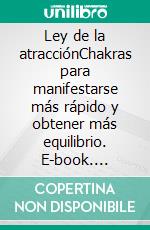 Ley de la atracciónChakras para manifestarse más rápido y obtener más equilibrio. E-book. Formato EPUB ebook