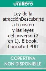 Ley de la atracciónDescubrirte a ti mismo y las leyes del universo (2 en 1). E-book. Formato EPUB ebook