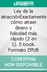 Ley de la atracciónExactamente cómo atraer dinero y felicidad más rápido (2 en 1). E-book. Formato EPUB ebook
