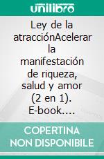 Ley de la atracciónAcelerar la manifestación de riqueza, salud y amor (2 en 1). E-book. Formato EPUB ebook