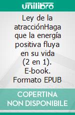 Ley de la atracciónHaga que la energía positiva fluya en su vida (2 en 1). E-book. Formato EPUB ebook