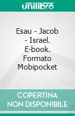 Esau - Jacob - Israel. E-book. Formato Mobipocket ebook