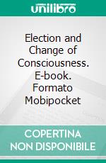 Election and Change of Consciousness. E-book. Formato Mobipocket ebook