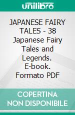 JAPANESE FAIRY TALES - 38 Japanese Fairy Tales and Legends. E-book. Formato PDF ebook di Various