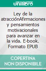 Ley de la atracciónAfirmaciones y pensamientos motivacionales para avanzar en la vida. E-book. Formato EPUB ebook