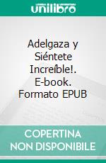 Adelgaza y Siéntete Increíble!. E-book. Formato EPUB ebook di Knowledge Treasure Colección