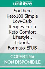 Southern Keto100 Simple Low-Carb Recipes For a Keto Comfort Lifestyle.. E-book. Formato EPUB ebook di Stacey Webber