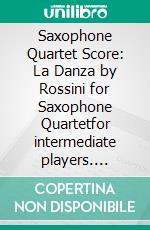 Saxophone Quartet Score: La Danza by Rossini for Saxophone Quartetfor intermediate players. E-book. Formato PDF ebook