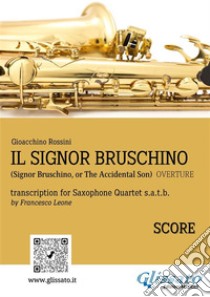 Il Signor Bruschino for Saxophone Quartet (Score)Overture. E-book. Formato PDF ebook di Gioacchino Rossini