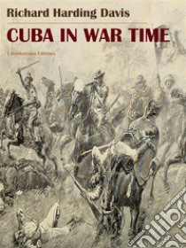 Cuba in War Time. E-book. Formato EPUB ebook di Richard Harding Davis