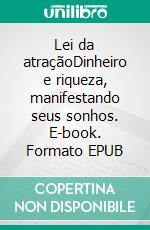 Lei da atraçãoDinheiro e riqueza, manifestando seus sonhos. E-book. Formato EPUB ebook
