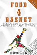 Food4BasketStrategie nutrizionali per Aumentare la tua performance in campo e Vincere il tuo avversario. E-book. Formato EPUB ebook