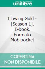 Flowing Gold - [Season 1]. E-book. Formato Mobipocket ebook di Rex Beach