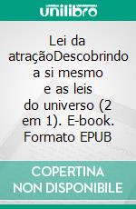 Lei da atraçãoDescobrindo a si mesmo e as leis do universo (2 em 1). E-book. Formato EPUB ebook