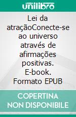 Lei da atraçãoConecte-se ao universo através de afirmações positivas. E-book. Formato EPUB ebook