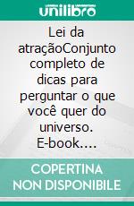 Lei da atraçãoConjunto completo de dicas para perguntar o que você quer do universo. E-book. Formato EPUB ebook