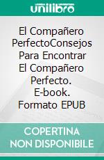 El Compañero PerfectoConsejos Para Encontrar El Compañero Perfecto. E-book. Formato EPUB ebook di Knowledge treasure Collection