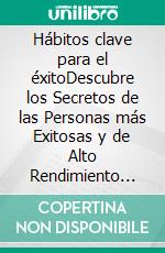 Hábitos clave para el éxitoDescubre los Secretos de las Personas más Exitosas y de Alto Rendimiento del Mundo. Incluye 2 Libros-Hábitos de Alto Rendimiento y Administración del Tiempo. E-book. Formato EPUB ebook