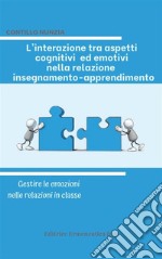 L'interazione tra aspetti cognitivi ed emotivi nella relazione insegnamento-apprendimentoGestire le emozioni nelle relazioni in classe. E-book. Formato EPUB