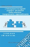 L'interazione tra aspetti cognitivi ed emotivi nella relazione insegnamento-apprendimentoGestire le emozioni nelle relazioni in classe. E-book. Formato EPUB ebook di Nunzia Contillo