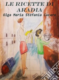 Le ricette di Aradia. E-book. Formato PDF ebook di Olga Maria Stefania Cucaro