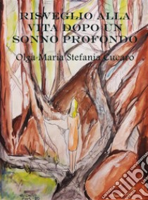 Risveglio alla Vita dopo un Sonno Profondo . E-book. Formato PDF ebook di Olga Maria Stefania Cucaro