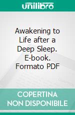 Awakening to Life after a Deep Sleep. E-book. Formato PDF ebook di Olga Maria Stefania Cucaro