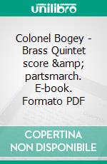 Colonel Bogey -  Brass Quintet score & partsmarch. E-book. Formato PDF ebook di Kenneth J.Alford