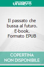 Il passato che bussa al futuro. E-book. Formato EPUB ebook