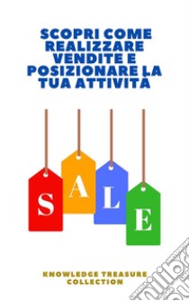  Scopri Come Realizzare Vendite E Posizionare La Tua Attività. E-book. Formato EPUB ebook di Knowledge treasure Collection