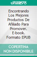 Encontrando Los Mejores Productos De Afiliado Para Promover. E-book. Formato EPUB ebook di Knowledge treasure Collection