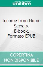 Income from Home Secrets. E-book. Formato EPUB ebook