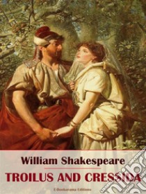 Troilus and Cressida. E-book. Formato EPUB ebook di William Shakespeare