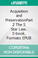 Acquisition and PreservationPart 2 The 5 Star Law. E-book. Formato EPUB ebook