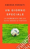 Un giorno specialeLa domenica che la Juve scese a Pistoia. E-book. Formato EPUB ebook di Andrea Ferrati