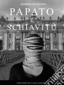 Papato e schiavitù. E-book. Formato EPUB ebook di Domenico Orano