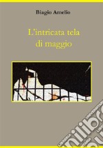 L&apos;intricata tela di maggio. E-book. Formato PDF ebook