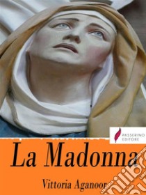 La Madonna. E-book. Formato Mobipocket ebook di Vittoria Aganoor