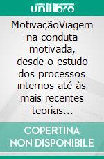 MotivaçãoViagem na conduta motivada, desde o estudo dos processos internos até às mais recentes teorias neuropsicológicas. E-book. Formato EPUB ebook di Stefano Calicchio