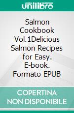 Salmon Cookbook Vol.1Delicious Salmon Recipes for Easy. E-book. Formato EPUB ebook