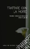 Trattare Con La MorteGestire il dolore per aiutare se stessi e gli altri. E-book. Formato EPUB ebook di Knowledge treasure Collection