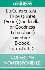 La Cenerentola - Flute Quintet (Score)(Cinderella, or Goodness Triumphant) overture. E-book. Formato PDF ebook di Gioacchino Rossini