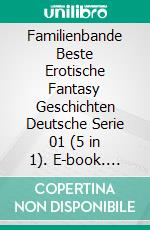 Familienbande Beste Erotische Fantasy Geschichten Deutsche Serie 01 (5 in 1). E-book. Formato EPUB ebook di H.A. Lance