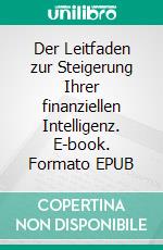 Der Leitfaden zur Steigerung Ihrer finanziellen Intelligenz. E-book. Formato EPUB ebook