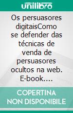 Os persuasores digitaisComo se defender das técnicas de venda de persuasores ocultos na web. E-book. Formato EPUB ebook