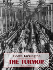 The Turmoil. E-book. Formato EPUB ebook di Booth Tarkington