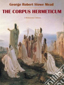 The Corpus Hermeticum. E-book. Formato EPUB ebook di George Robert Stowe Mead