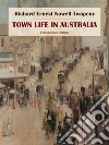 Town Life in Australia. E-book. Formato EPUB ebook di Richard Ernest Nowell Twopeny